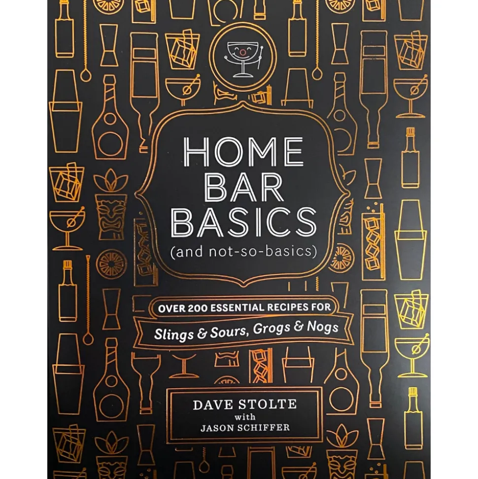 Dave Stolte Books*Home Bar Basics (And Not So Basics): Over 200 Essential Recipes For Slings & Sours, Grogs & Nogs